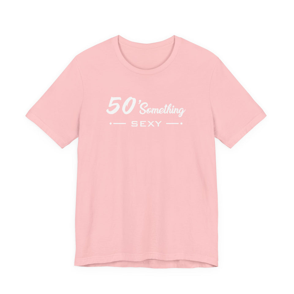50 SOMETHING SEXY UNISEX TEE