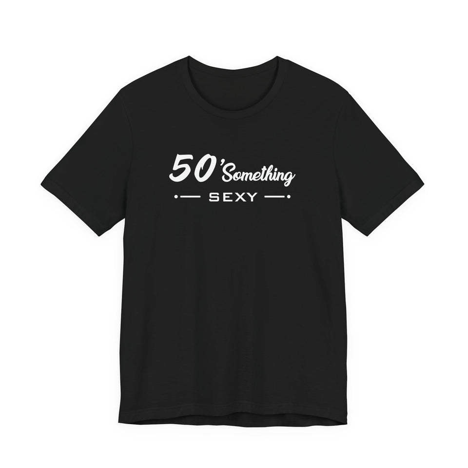 50 SOMETHING SEXY UNISEX TEE