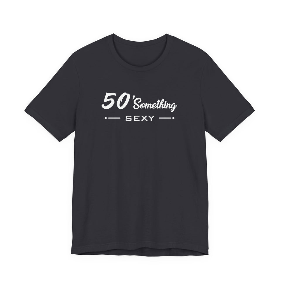 50 SOMETHING SEXY UNISEX TEE