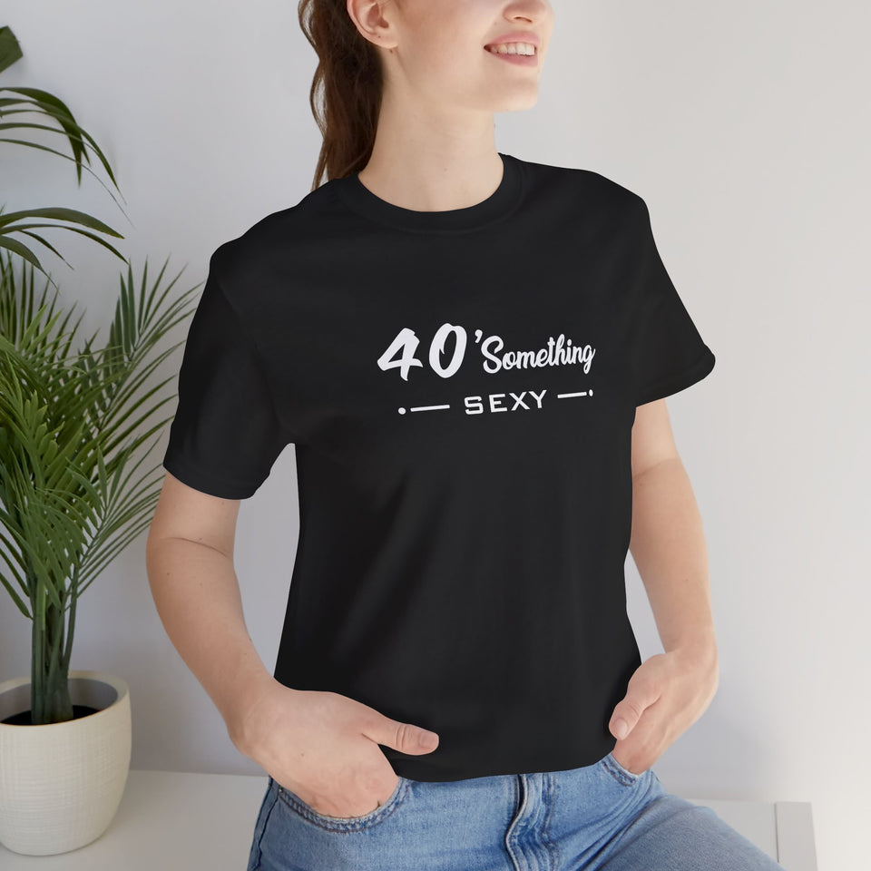 40 SOMETHING SEXY UNISEX TEE