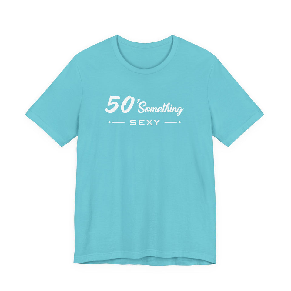 50 SOMETHING SEXY UNISEX TEE