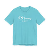 50 SOMETHING SEXY UNISEX TEE