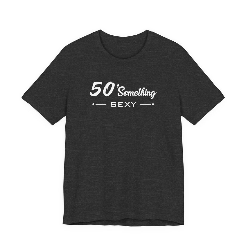 50 SOMETHING SEXY UNISEX TEE