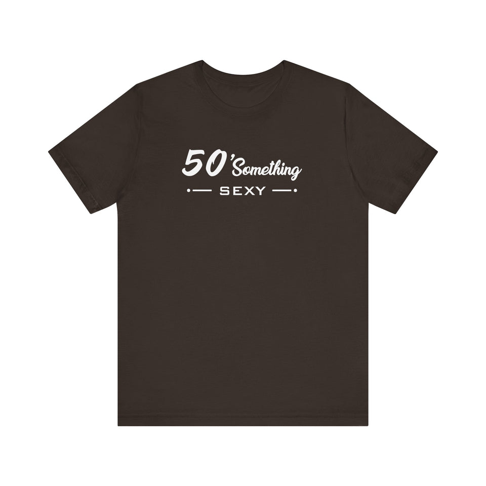 50 SOMETHING SEXY UNISEX TEE