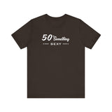 50 SOMETHING SEXY UNISEX TEE