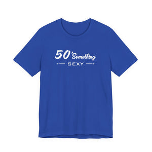50 SOMETHING SEXY UNISEX TEE