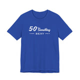 50 SOMETHING SEXY UNISEX TEE