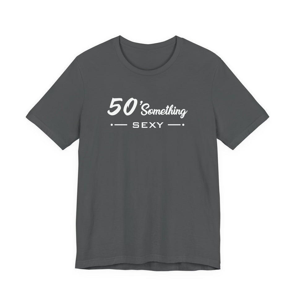 50 SOMETHING SEXY UNISEX TEE