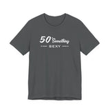 50 SOMETHING SEXY UNISEX TEE