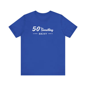 50 SOMETHING SEXY UNISEX TEE