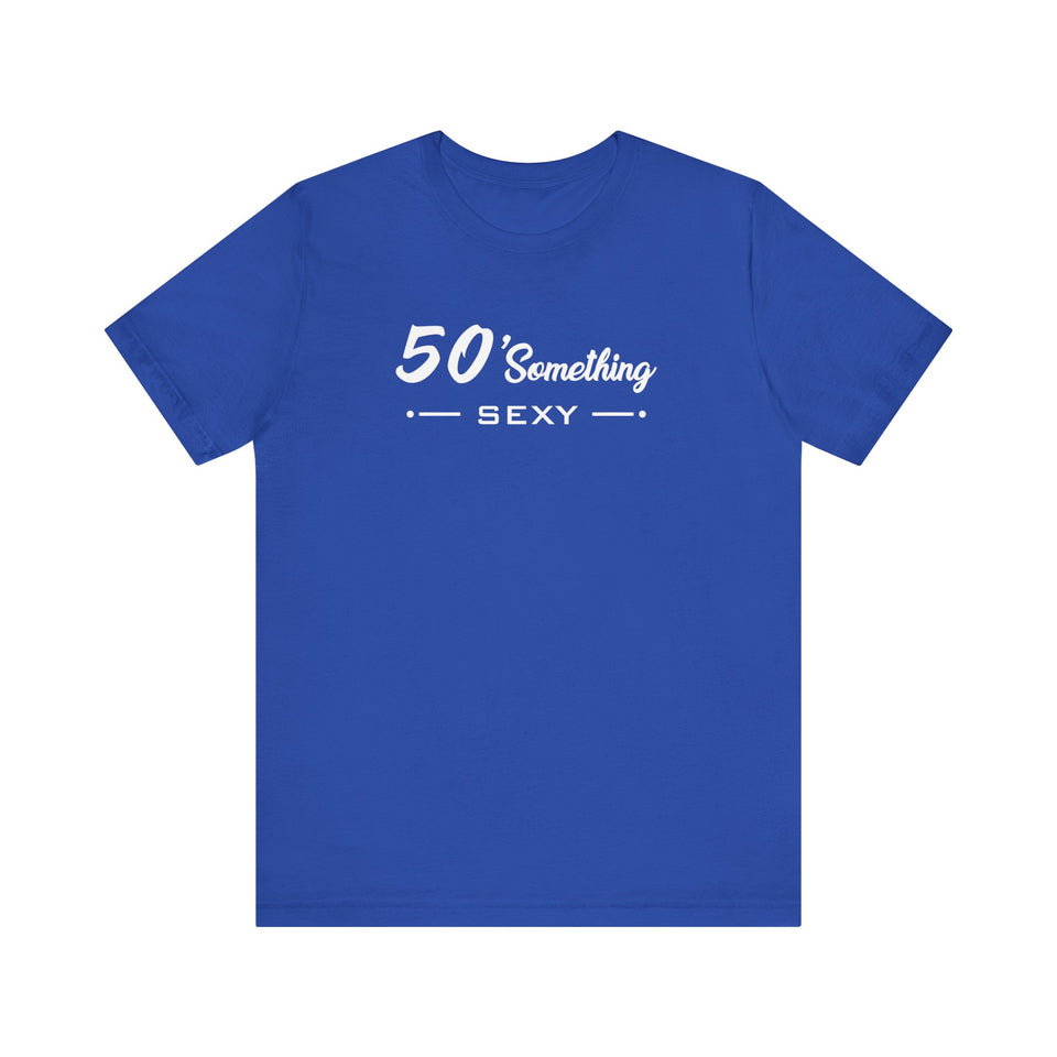 50 SOMETHING SEXY UNISEX TEE