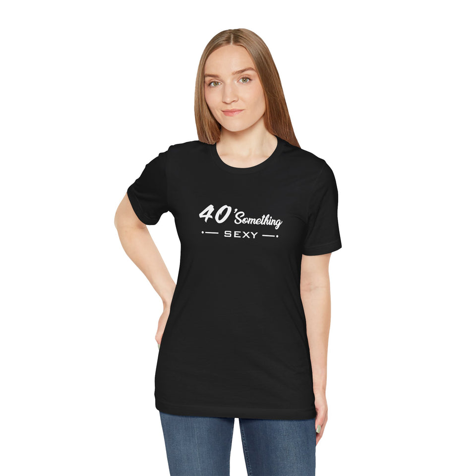 40 SOMETHING SEXY UNISEX TEE