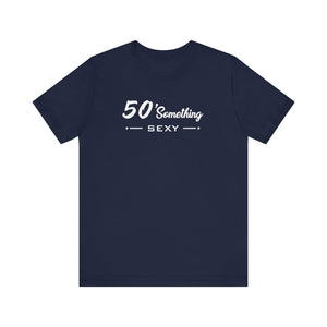 50 SOMETHING SEXY UNISEX TEE