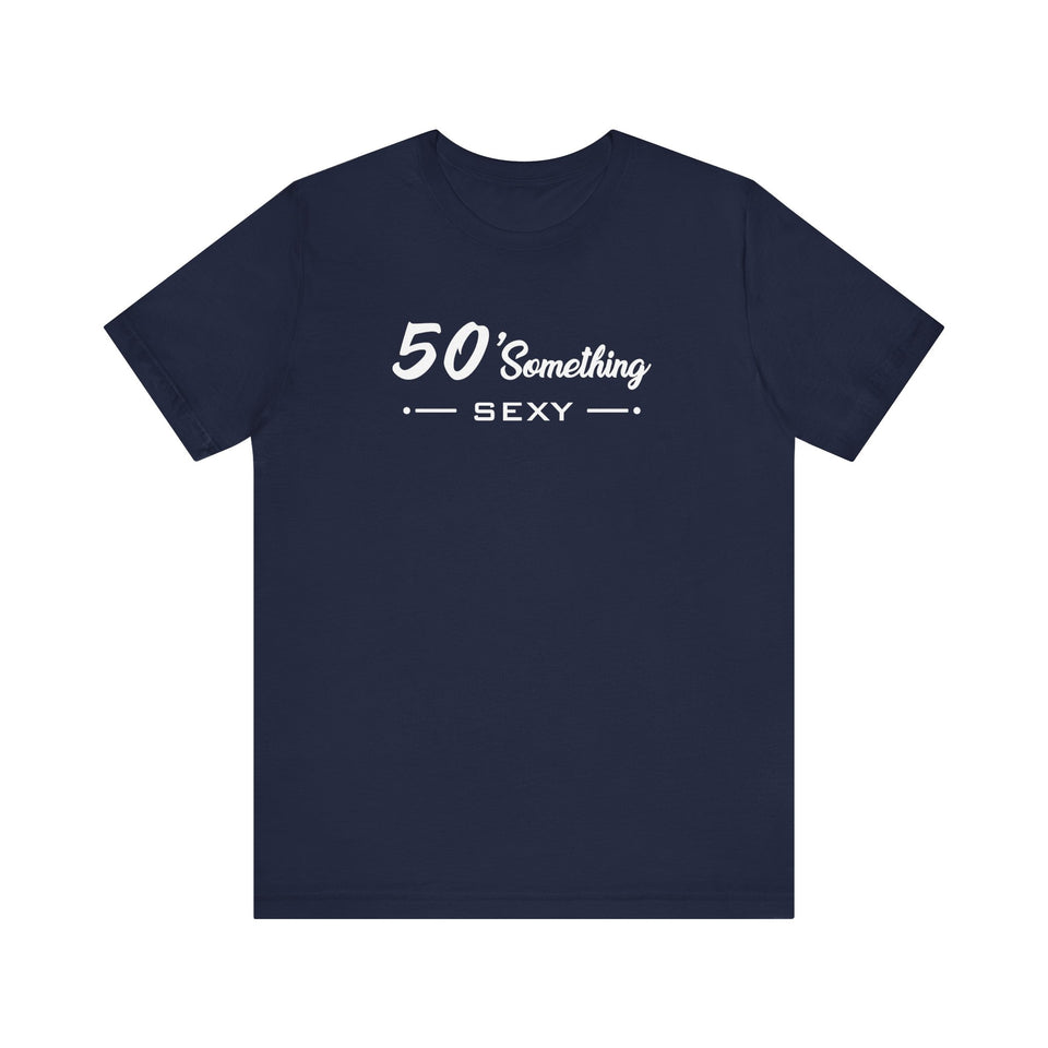 50 SOMETHING SEXY UNISEX TEE