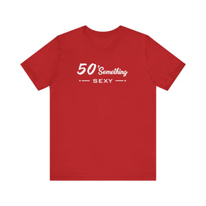 50 SOMETHING SEXY UNISEX TEE