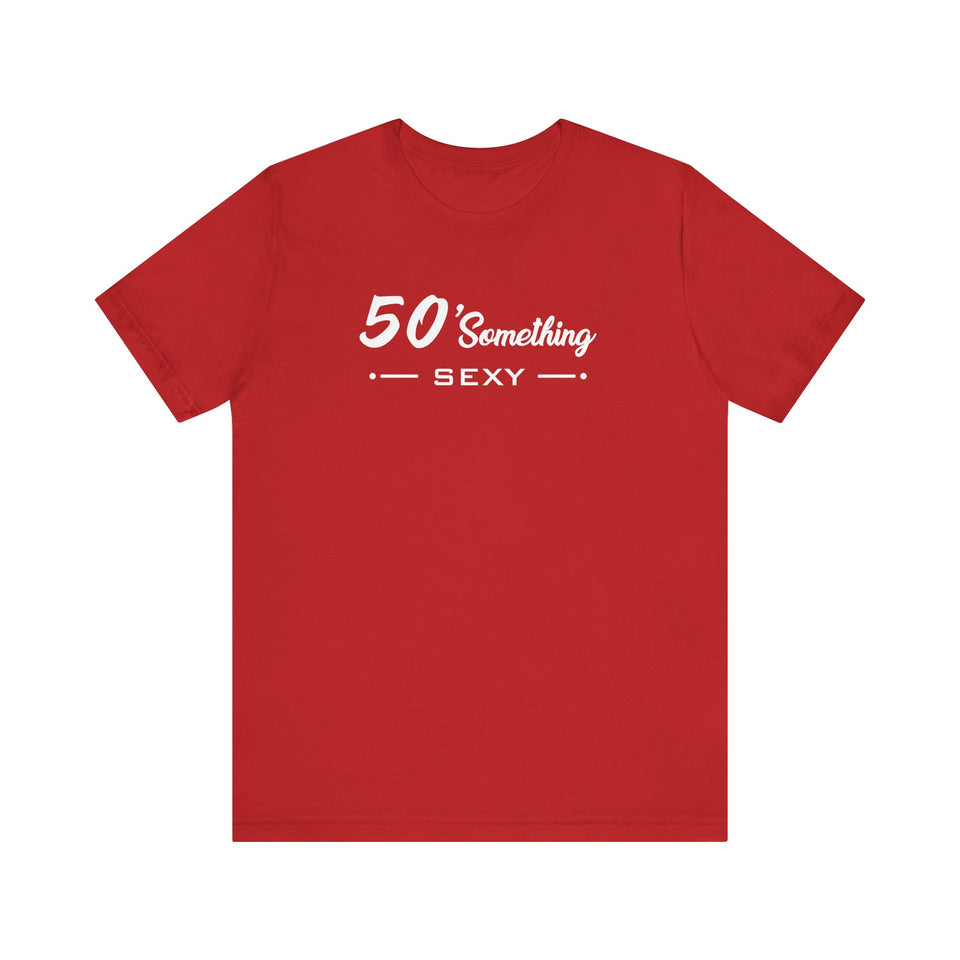 50 SOMETHING SEXY UNISEX TEE