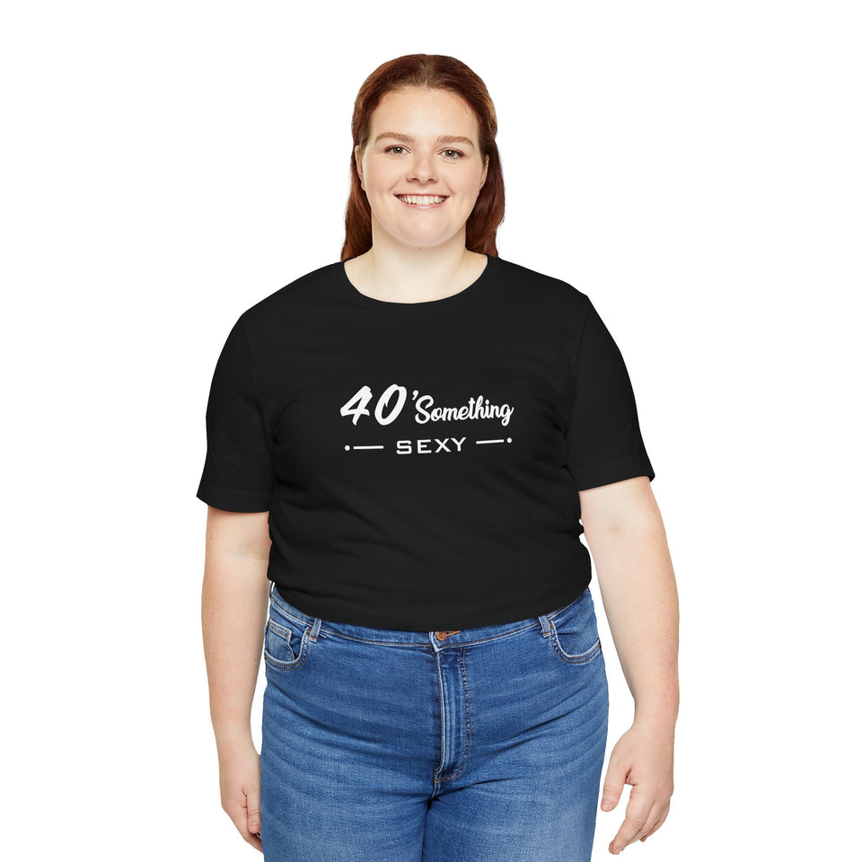 40 SOMETHING SEXY UNISEX TEE