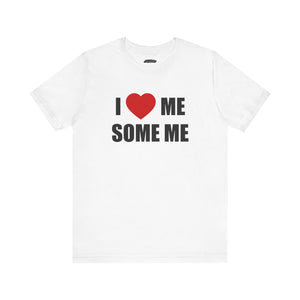 I LOVE ME SOME ME! UNISEX TEE