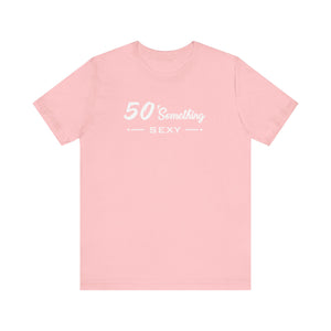 50 SOMETHING SEXY UNISEX TEE