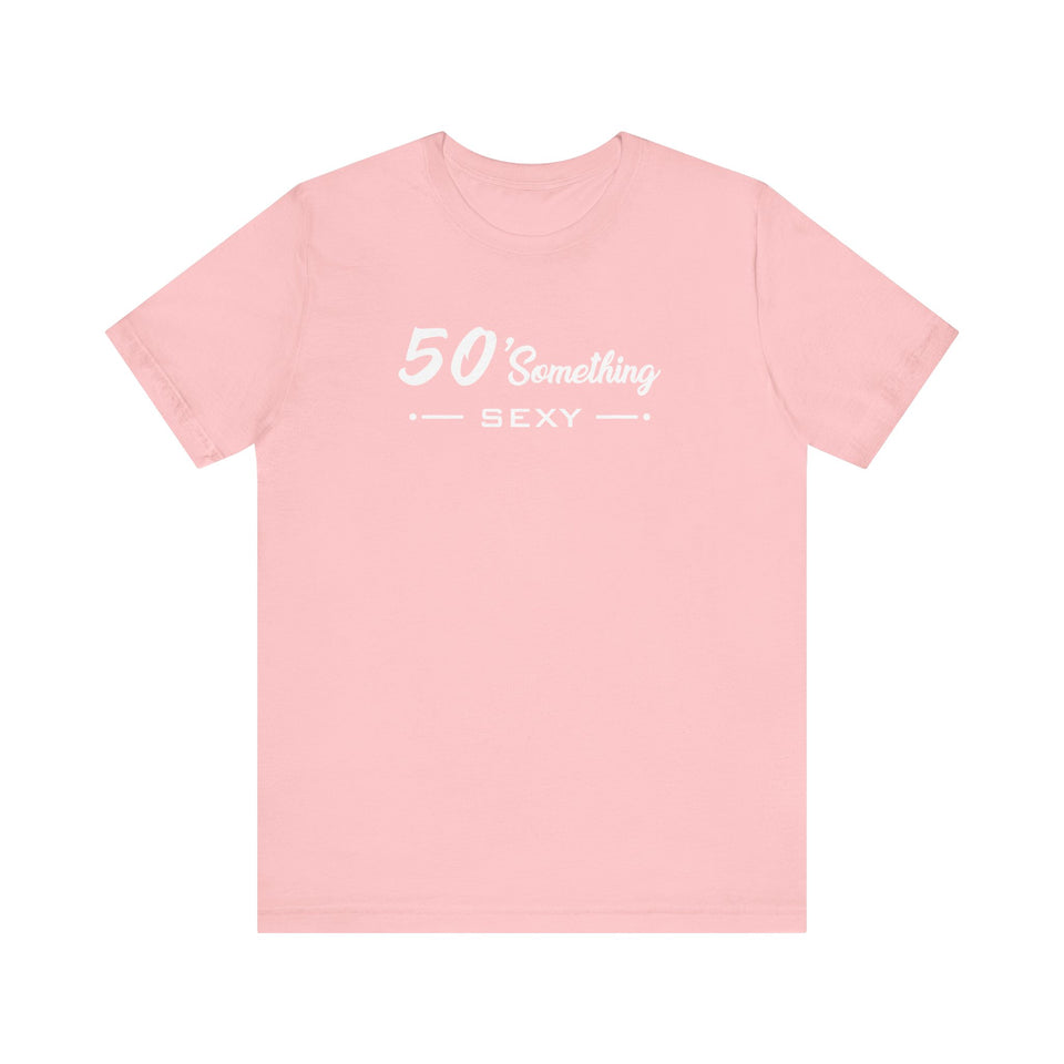 50 SOMETHING SEXY UNISEX TEE