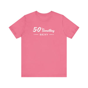 50 SOMETHING SEXY UNISEX TEE