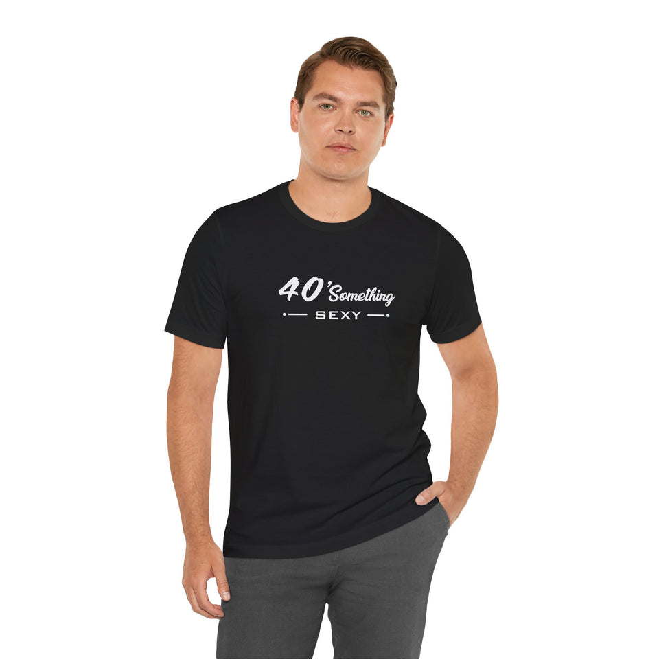 40 SOMETHING SEXY UNISEX TEE