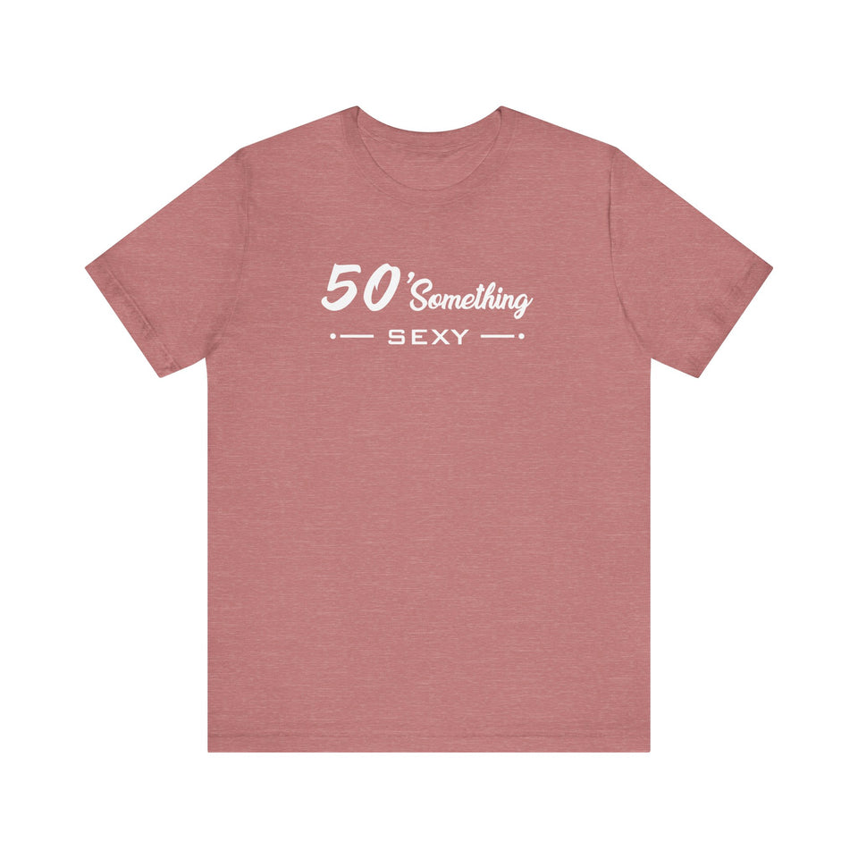50 SOMETHING SEXY UNISEX TEE