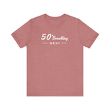 50 SOMETHING SEXY UNISEX TEE