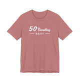 50 SOMETHING SEXY UNISEX TEE