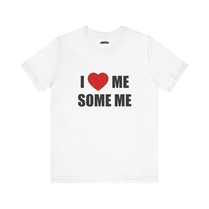 I LOVE ME SOME ME! UNISEX TEE