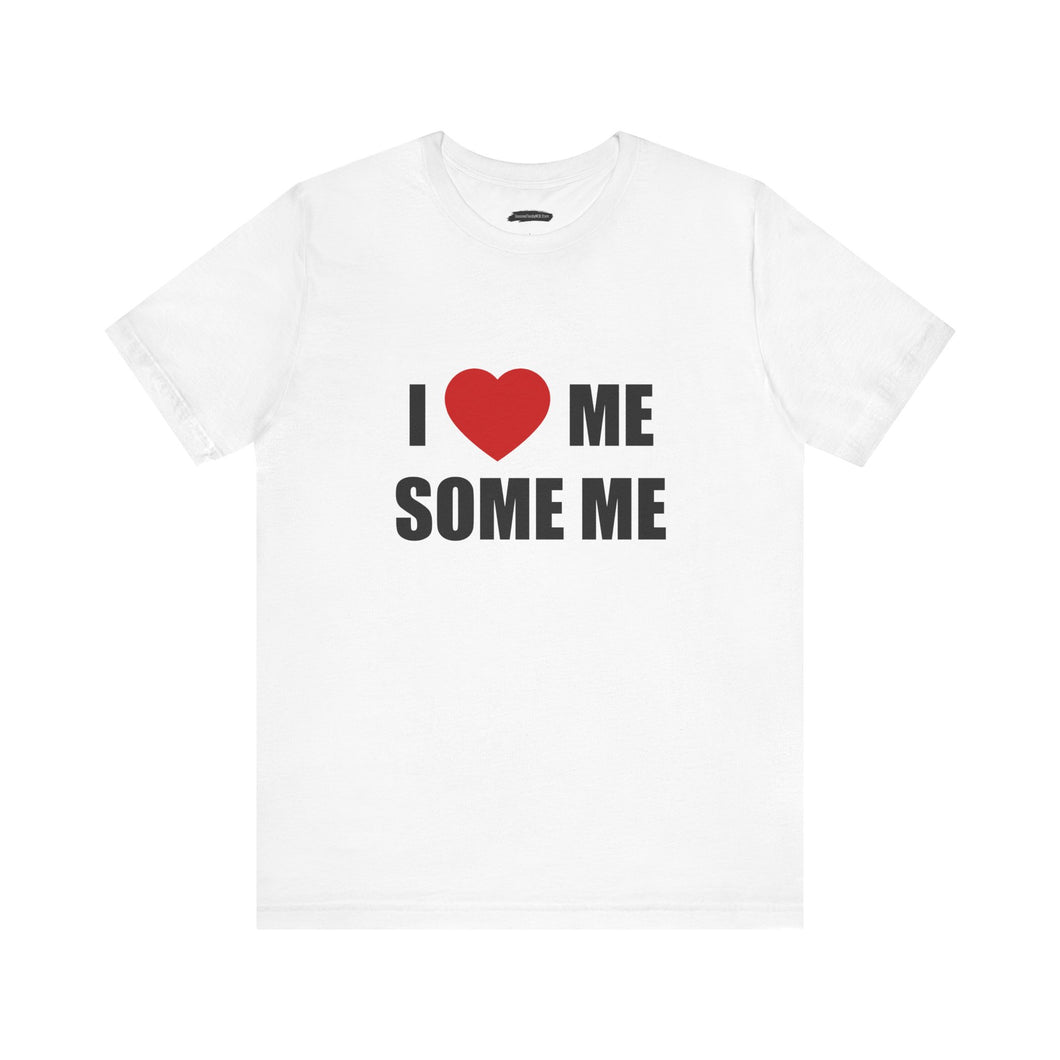 I LOVE ME SOME ME! UNISEX TEE