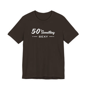 50 SOMETHING SEXY UNISEX TEE