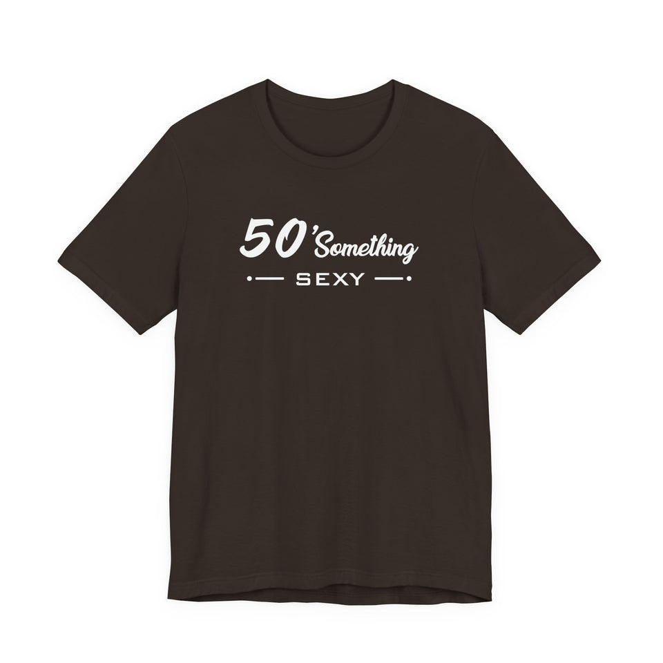 50 SOMETHING SEXY UNISEX TEE