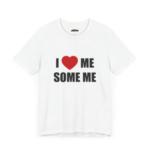 I LOVE ME SOME ME! UNISEX TEE