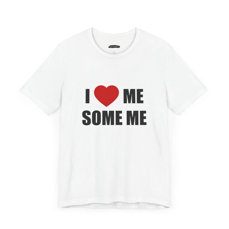 I LOVE ME SOME ME! UNISEX TEE