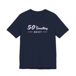 50 SOMETHING SEXY UNISEX TEE