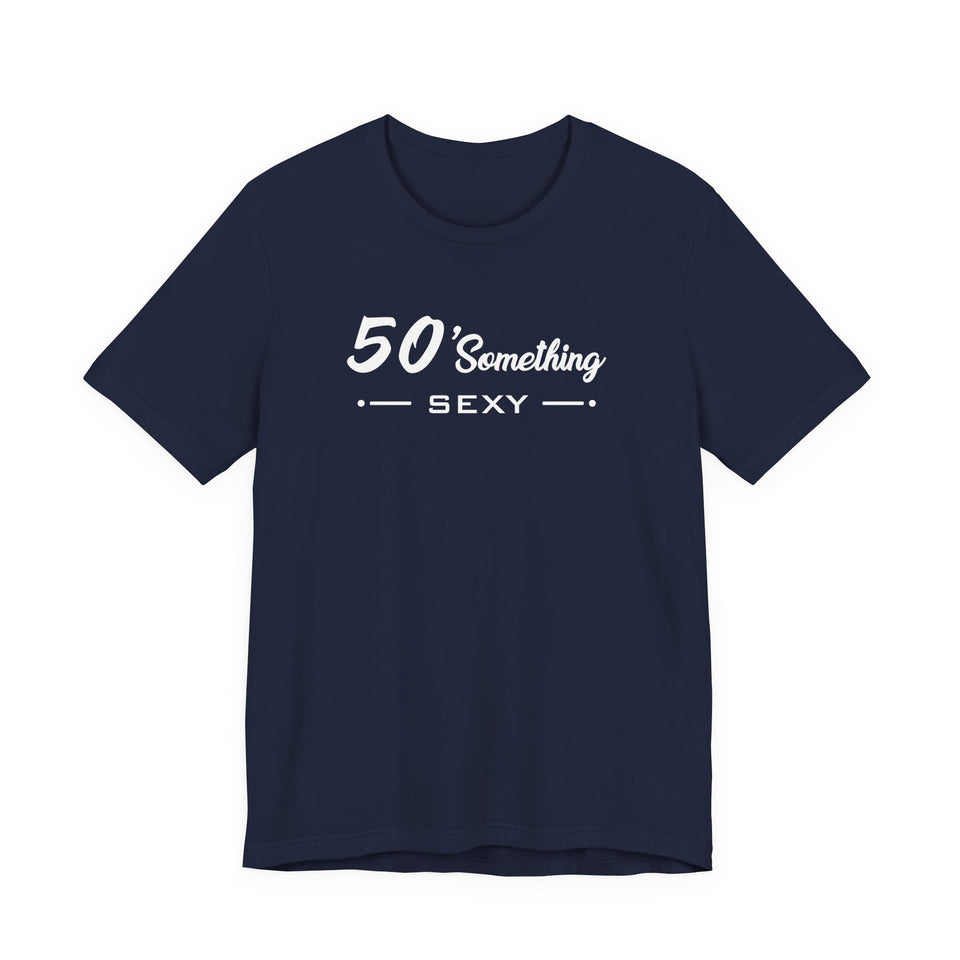 50 SOMETHING SEXY UNISEX TEE