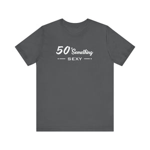 50 SOMETHING SEXY UNISEX TEE