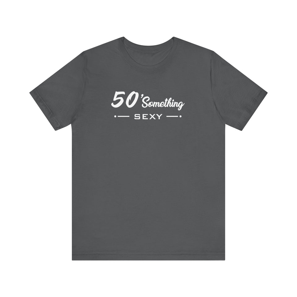 50 SOMETHING SEXY UNISEX TEE