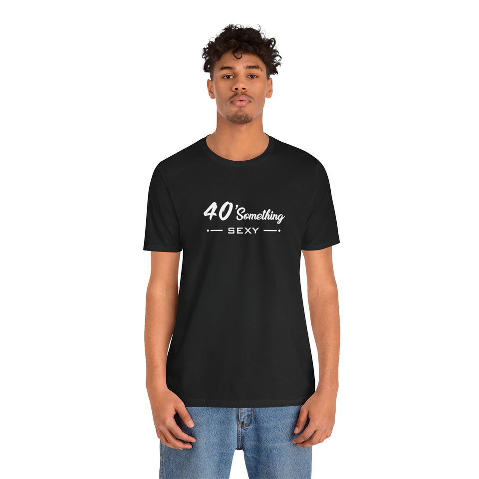 40 SOMETHING SEXY UNISEX TEE