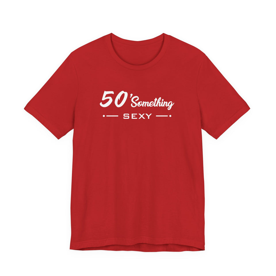 50 SOMETHING SEXY UNISEX TEE