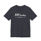 50 SOMETHING SEXY UNISEX TEE
