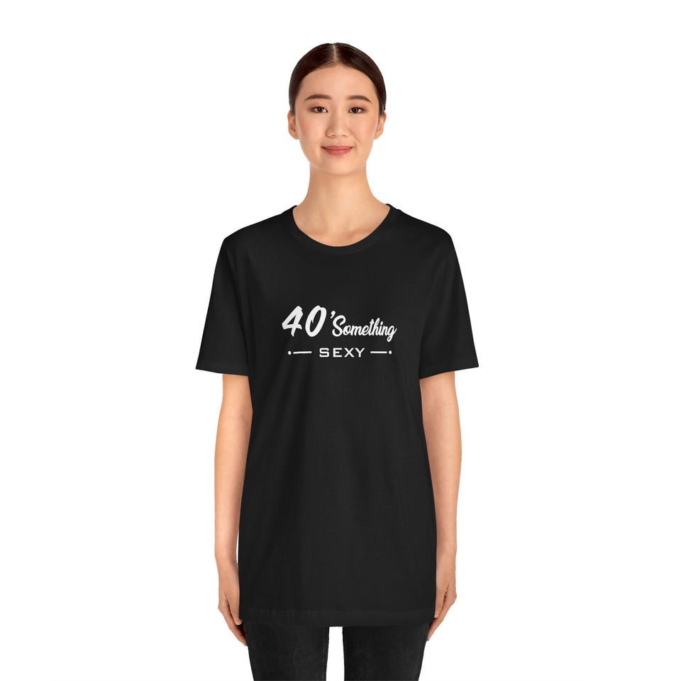 40 SOMETHING SEXY UNISEX TEE