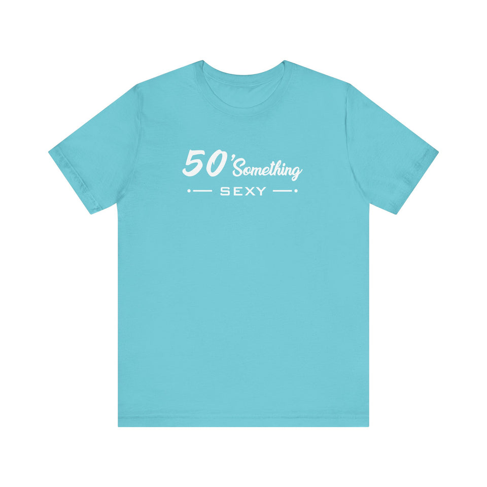 50 SOMETHING SEXY UNISEX TEE