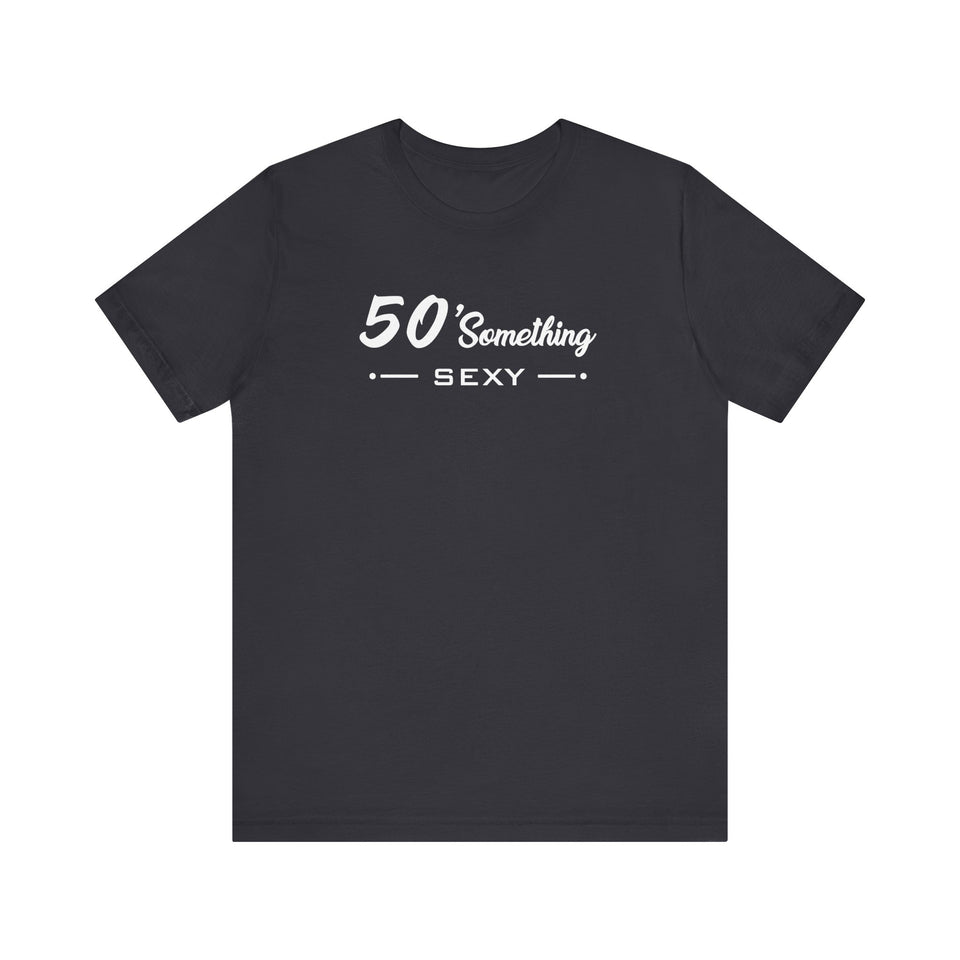 50 SOMETHING SEXY UNISEX TEE