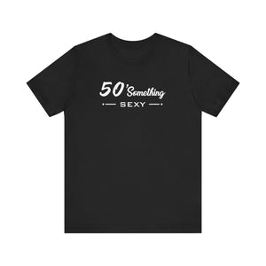 50 SOMETHING SEXY UNISEX TEE