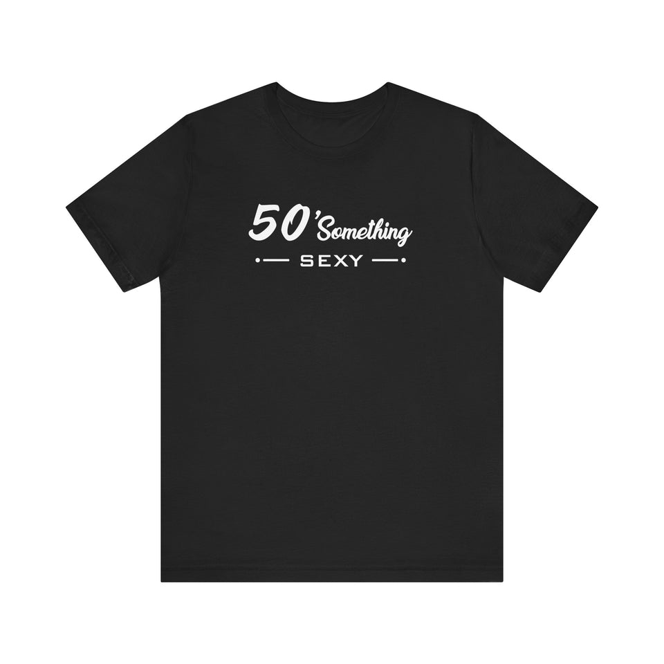 50 SOMETHING SEXY UNISEX TEE Seasoned Tees 50 SOMETHING SEXY UNISEX TEE Seasoned Tees