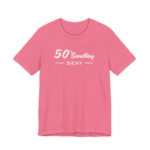 50 SOMETHING SEXY UNISEX TEE
