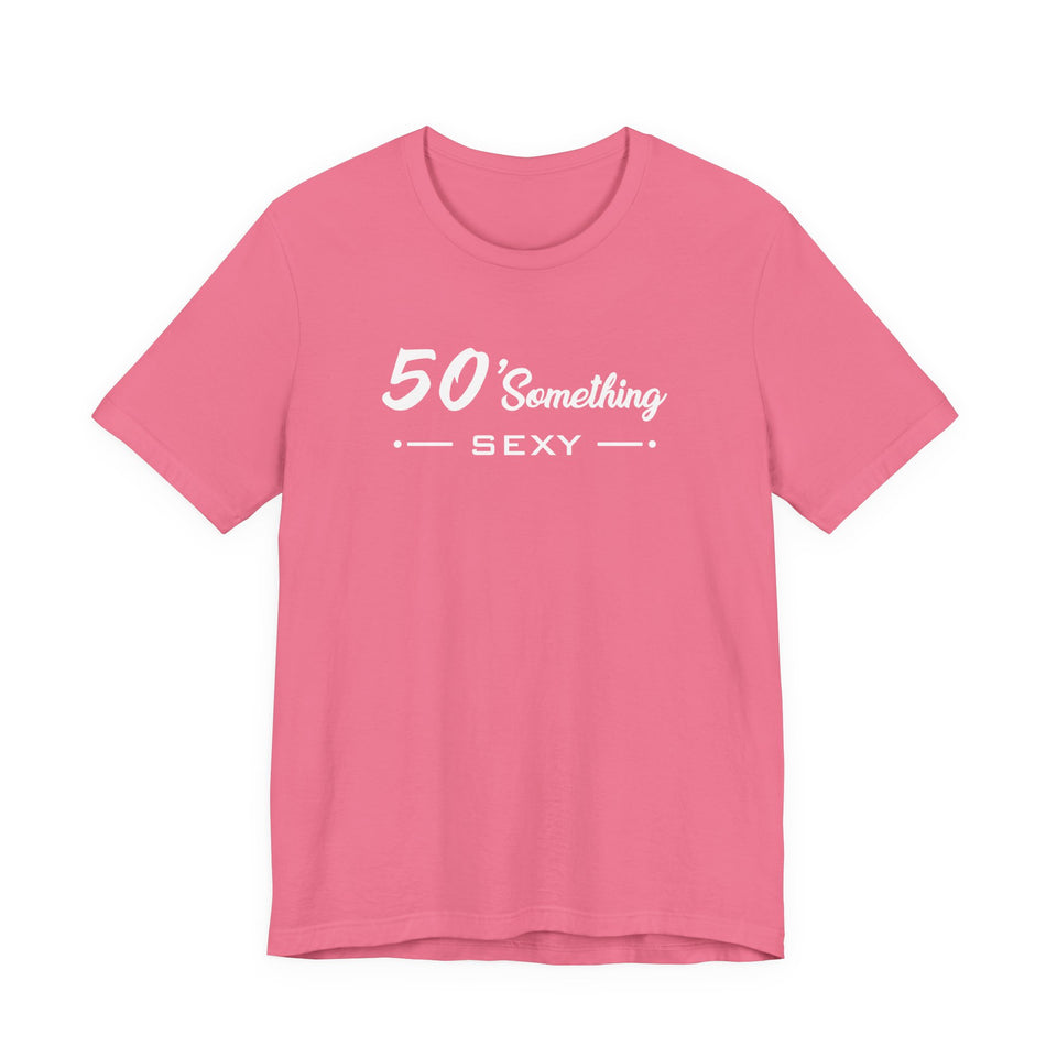 50 SOMETHING SEXY UNISEX TEE