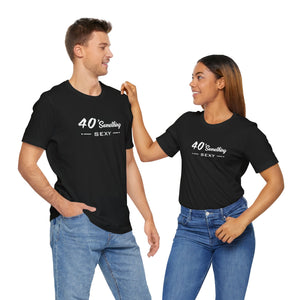 40 SOMETHING SEXY UNISEX TEE